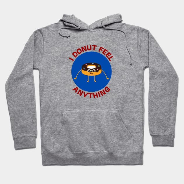 I Donut Feel Anything | Donut Pun Hoodie by Allthingspunny